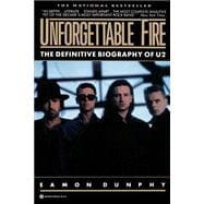 Unforgettable Fire Past, Present, and Future - the Definitive Biography of U2