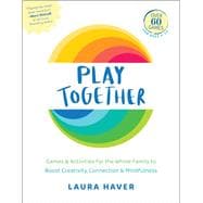 Play Together Games & Activities for the Whole Family to Boost Creativity, Connection & Mindfulness