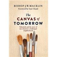 Canvas of Tomorrow Nehemiah and the Story of One Church in a Challenged Neighborhood