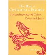 The Rise of Civilization in East Asia: The Archaeology of China, Korea and Japan