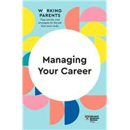 Managing Your Career (HBR Working Parents Series)