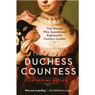 The Duchess Countess The Woman Who Scandalized Eighteenth-Century London