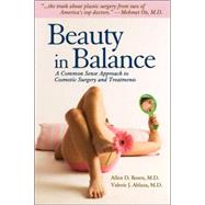 Beauty in Balance : A Common Sense Approach to Plastic Surgery and Treatments--Less Is More