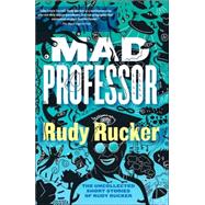 The Mad Professor: The Uncollected Short Stories of Rudy Rucker