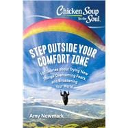 Chicken Soup for the Soul: Step Outside Your Comfort Zone 101 Stories about Trying New Things, Overcoming Fears, and Broadening Your World