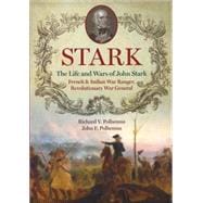 Stark: The Life and Wars of John Stark: French and Indian War Ranger, Revolutionary War General