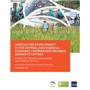 Agriculture Development in the Central Asia Regional Economic Cooperation Program Member Countries Review of Trends, Challenges, and Opportunities