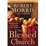 The Blessed Church The Simple Secret to Growing the Church You Love