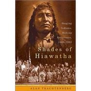 Shades of Hiawatha : Staging Indians, Making Americans, 1880-1930