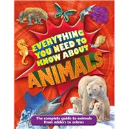 Everything You Need to Know about Animals A First Enyclopedia for Budding Zoologists