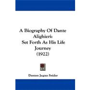 Biography of Dante Alighieri : Set Forth As His Life Journey (1922)