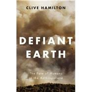 Defiant Earth The Fate of Humans in the Anthropocene