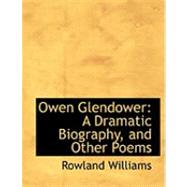 Owen Glendower : A Dramatic Biography, and Other Poems