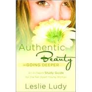 Authentic Beauty, Going Deeper A Study Guide for the Set-Apart Young Woman