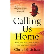 Calling Us Home Find Your Path, Your Balance and Your Inner Strength