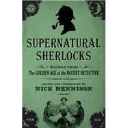 Supernatural Sherlocks Stories from The Golden Age of the Occult Detective