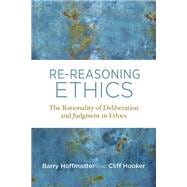 Re-Reasoning Ethics The Rationality of Deliberation and Judgment in Ethics book cover, ISBN 9780262549752