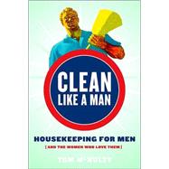 Clean Like a Man : Housekeeping for Men (and the Women Who Love Them)