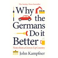 Why the Germans Do it Better Notes from a Grown-Up Country