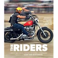The Riders Motorcycle Adventurers, Cruisers, Outlaws, and Racers the World Over