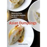 Asian Dumplings Mastering Gyoza, Spring Rolls, Samosas, and More [A Cookbook]