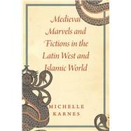 Medieval Marvels and Fictions in the Latin West and Islamic World