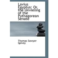 Lavius Egyptus : Or, the Unvieling of the Pythagorean Senate