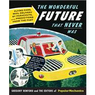 Popular Mechanics The Wonderful Future that Never Was Flying Cars, Mail Delivery by Parachute, and Other Predictions from the Past
