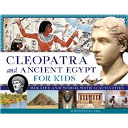 Cleopatra and Ancient Egypt for Kids Her Life and World, with 21 Activities