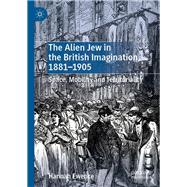 The Alien Jew in the British Imagination 1881-1905