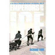 Emperors of the Ice A True Story of Disaster and Survival in the Antarctic, 1910-13