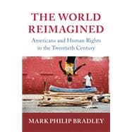 The World Reimagined: Americans and Human Rights in the Twentieth Century,9780521829755