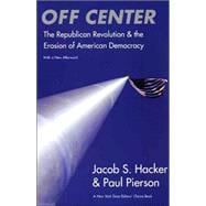 Off Center : The Republican Revolution and the Erosion of American Democracy; with a New Afterword