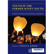 Youth in the Former Soviet South: Everyday Lives between Experimentation and Regulation