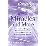 Chicken Soup for the Soul: Miracles and More 101 Stories of Angels, Divine Intervention, Answered Prayers and Messages from Heaven