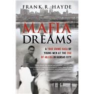 Mafia Dreams A True Crime Saga of Young Men at the End of an Era in Kansas City