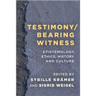 Testimony/Bearing Witness Epistemology, Ethics, History and Culture
