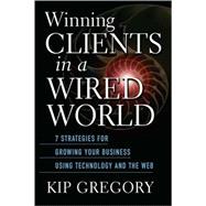 Winning Clients in a Wired World : Seven Strategies for Growing Your Business Using Technology and the Web