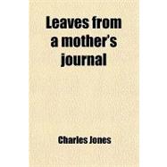 Leaves from a Mother's Journal: Memoirs of C. W., H. L., and E. M. M. Jones