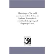 Coinages of the World; Ancient and Modern by Geo D Mathews Illustrated with Several Hundred Engravings of the Principal Coins