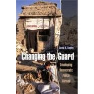 Changing the Guard Developing Democratic Police Abroad