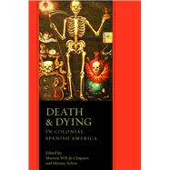 Death and Dying in Colonial Spanish America