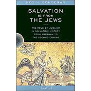 Salvation Is from the Jews The Role of Judaism in Salvation History from Abraham to the Second Coming