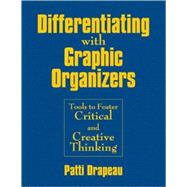 Differentiating with Graphic Organizers : Tools to Foster Critical and Creative Thinking