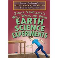 Janice Vancleave's Wild, Wacky, and Weird Earth Science Experiments