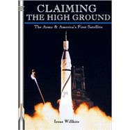 Claiming the High Ground : The Army and America's First Satellite