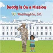 Daddy is On a Mission to Washington, D.C. Book 1