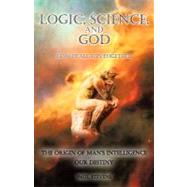 Logic, Science, and God : How It All Fits Together