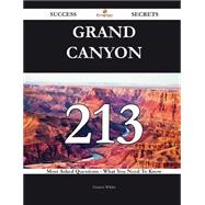 Grand Canyon 213 Success Secrets - 213 Most Asked Questions On Grand Canyon - What You Need To Know