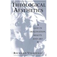 Theological Aesthetics God in Imagination, Beauty, and Art